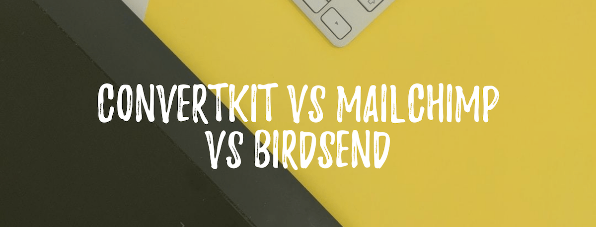 convertkit vs mailchimp vs birdsend - who wins